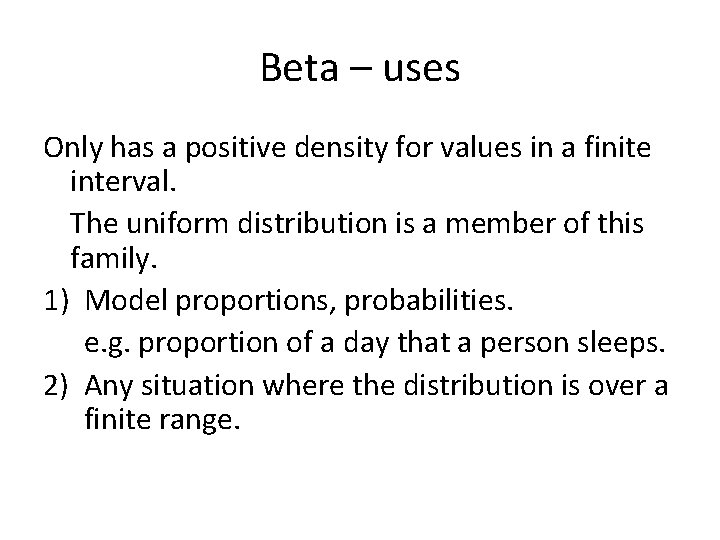 Beta – uses Only has a positive density for values in a finite interval.