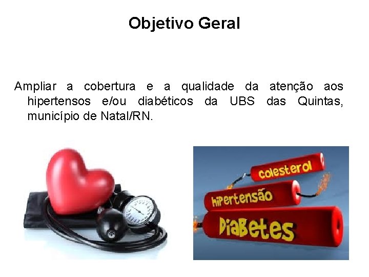 Objetivo Geral Ampliar a cobertura e a qualidade da atenção aos hipertensos e/ou diabéticos