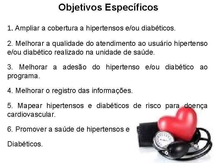 Objetivos Específicos 1. Ampliar a cobertura a hipertensos e/ou diabéticos. 2. Melhorar a qualidade