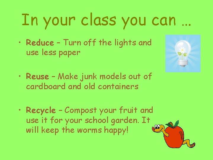 In your class you can … • Reduce – Turn off the lights and