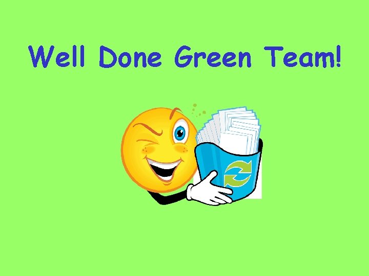 Well Done Green Team! 