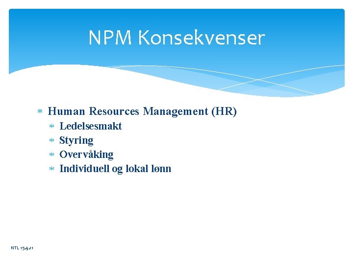 NPM Konsekvenser Human Resources Management (HR) NTL 15. 9. 11 Ledelsesmakt Styring Overvåking Individuell