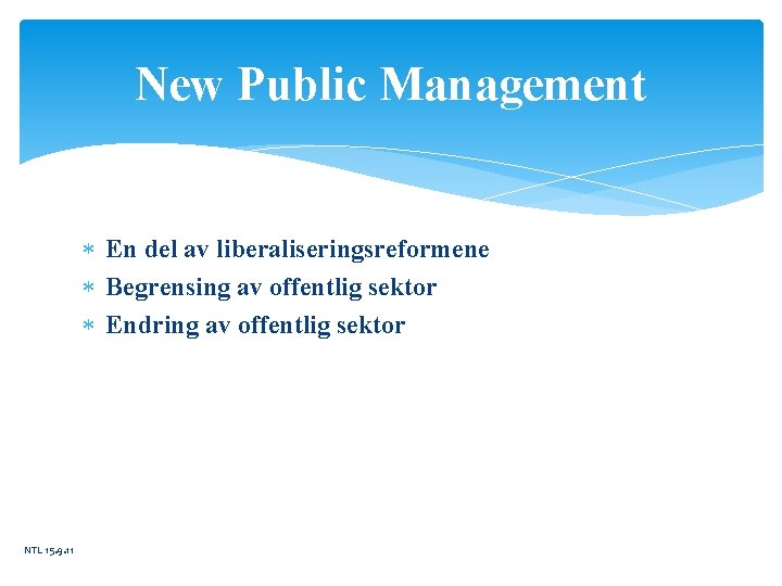 New Public Management En del av liberaliseringsreformene Begrensing av offentlig sektor Endring av offentlig