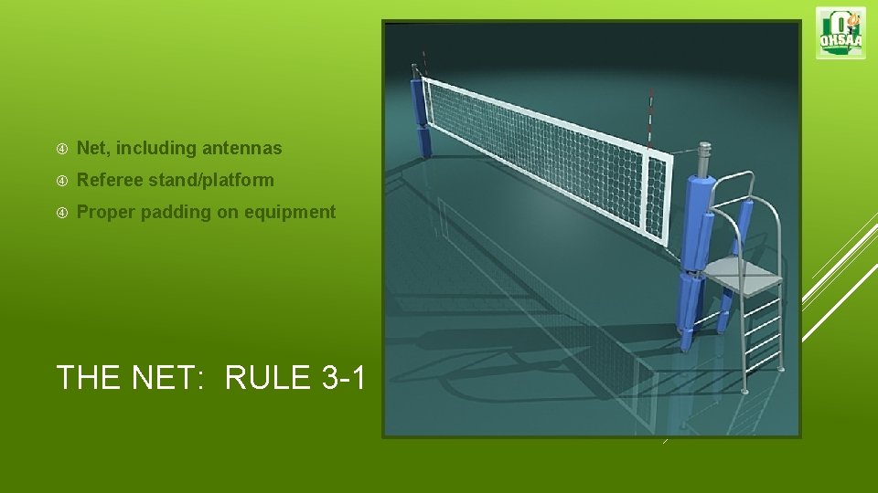  Net, including antennas Referee stand/platform Proper padding on equipment THE NET: RULE 3