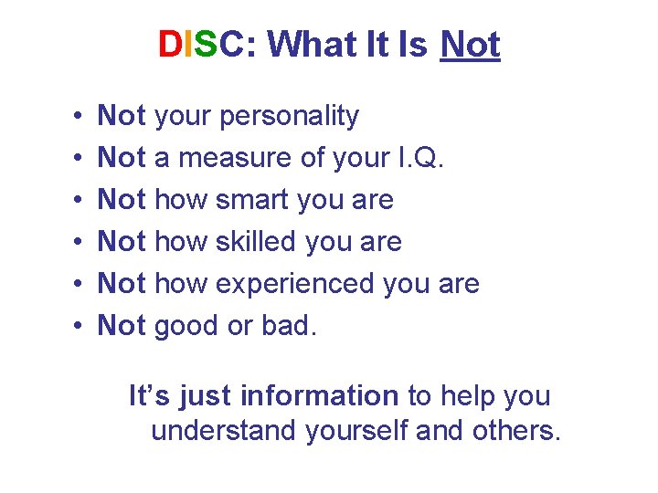 DISC: What It Is Not • • • Not your personality Not a measure