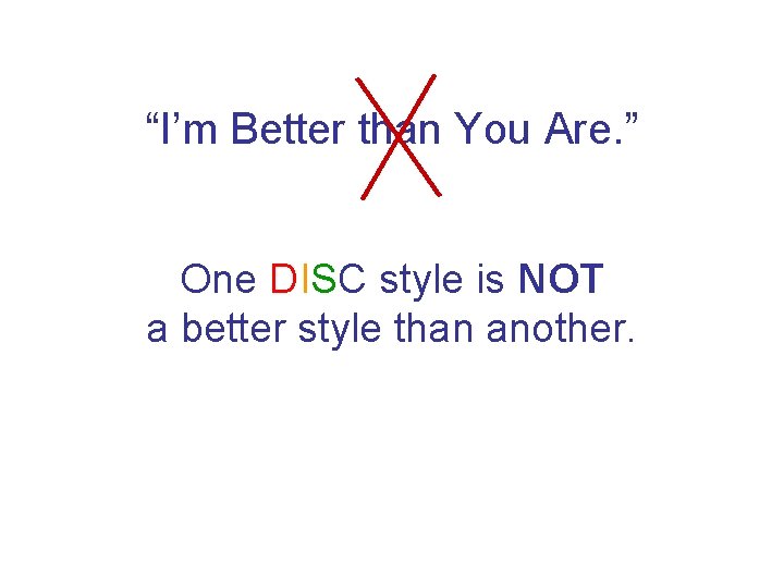 “I’m Better than You Are. ” One DISC style is NOT a better style