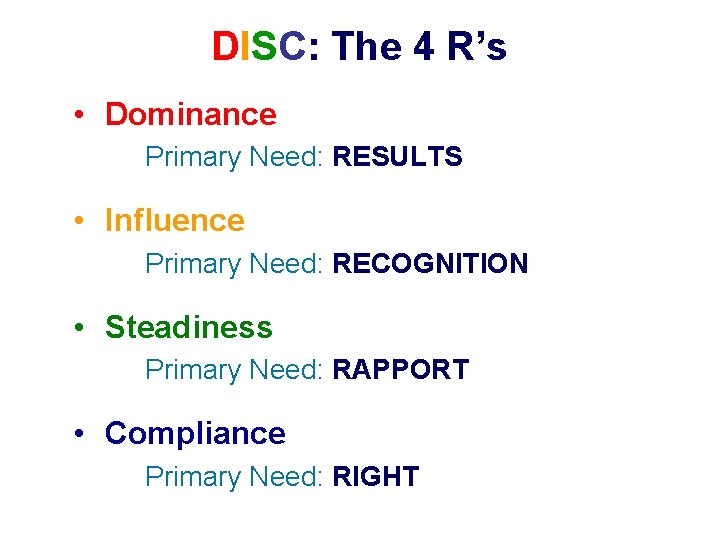DISC: The 4 R’s • Dominance Primary Need: RESULTS • Influence Primary Need: RECOGNITION