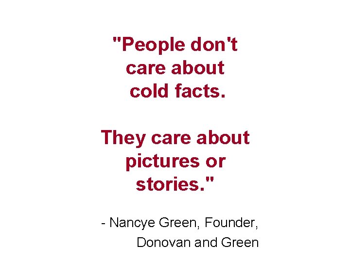 "People don't care about cold facts. They care about pictures or stories. " -