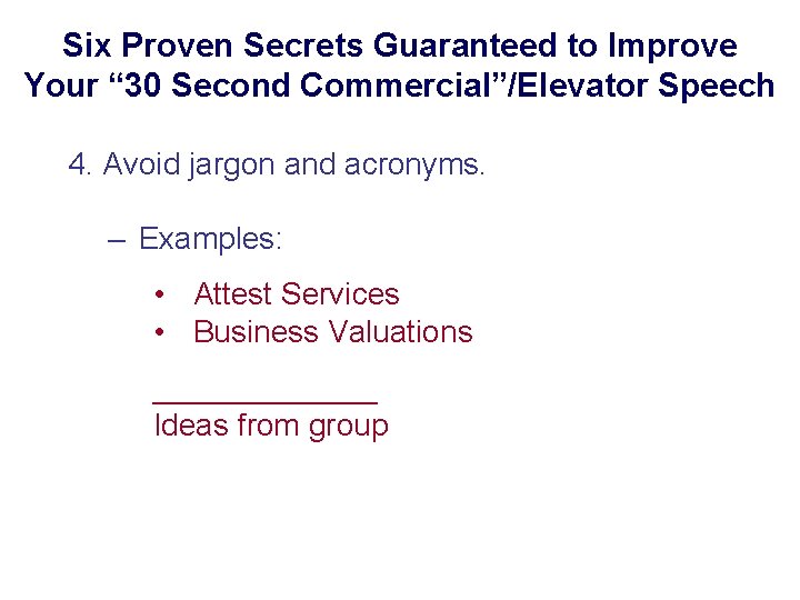 Six Proven Secrets Guaranteed to Improve Your “ 30 Second Commercial”/Elevator Speech 4. Avoid
