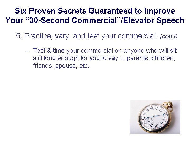 Six Proven Secrets Guaranteed to Improve Your “ 30 -Second Commercial”/Elevator Speech 5. Practice,