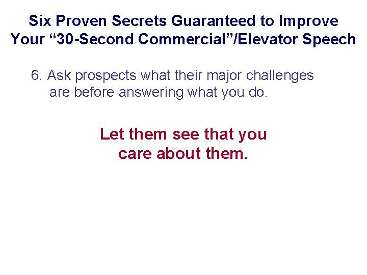 Six Proven Secrets Guaranteed to Improve Your “ 30 -Second Commercial”/Elevator Speech 6. Ask