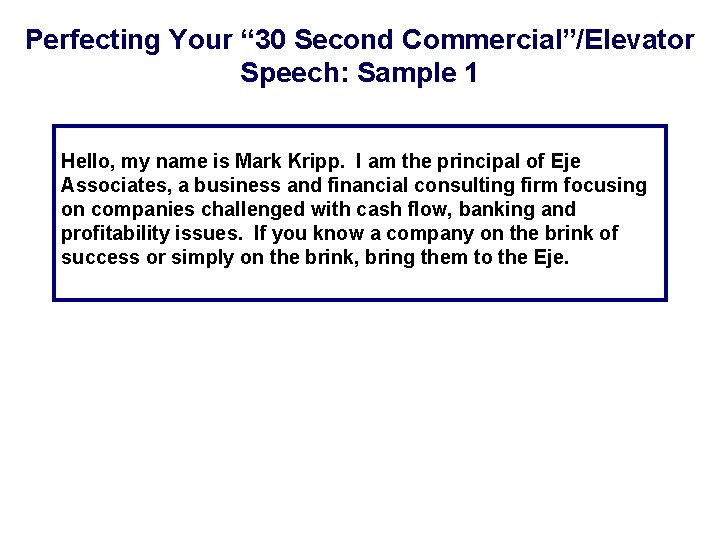 Perfecting Your “ 30 Second Commercial”/Elevator Speech: Sample 1 Hello, my name is Mark