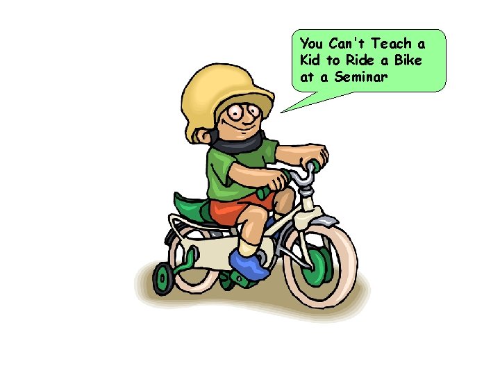 You Can't Teach a Kid to Ride a Bike at a Seminar 