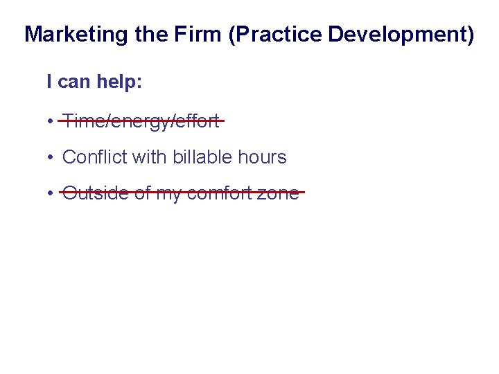 Marketing the Firm (Practice Development) I can help: • Time/energy/effort • Conflict with billable