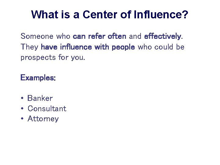 What is a Center of Influence? Someone who can refer often and effectively. They