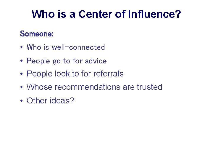 Who is a Center of Influence? Someone: • Who is well-connected • People go