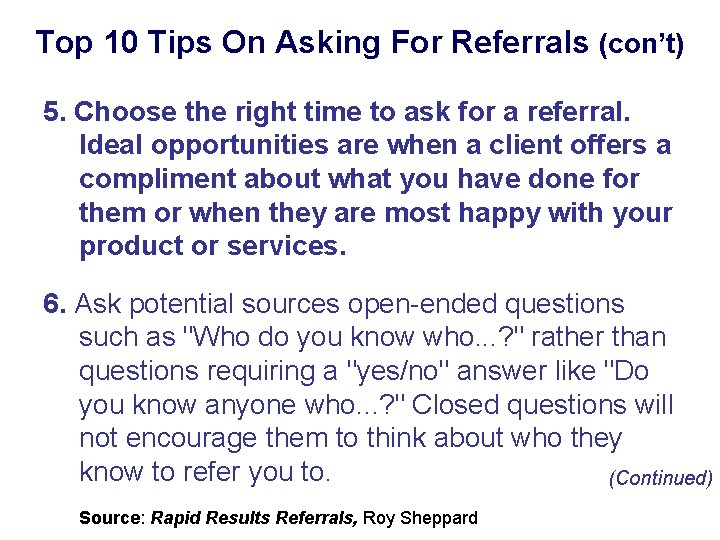 Top 10 Tips On Asking For Referrals (con’t) 5. Choose the right time to