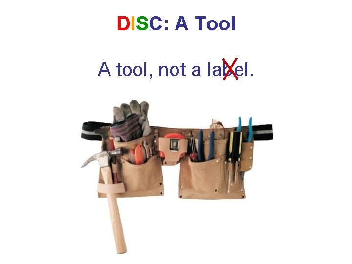 DISC: A Tool A tool, not a label. 