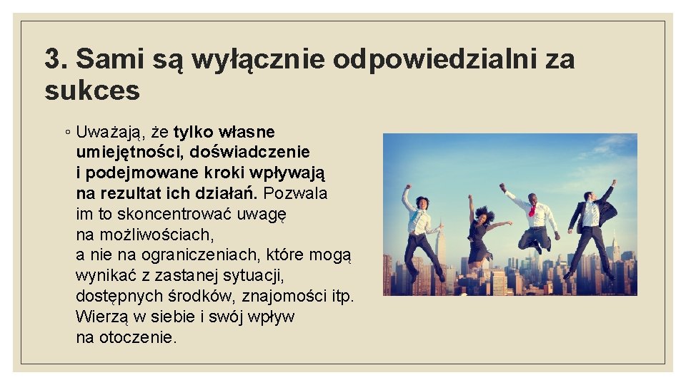 3. Sami są wyłącznie odpowiedzialni za sukces ◦ Uważają, że tylko własne umiejętności, doświadczenie