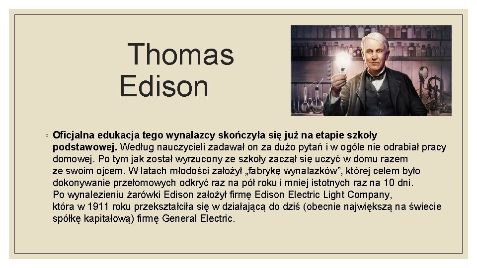  Thomas Edison ◦ Oficjalna edukacja tego wynalazcy skończyła się już na etapie szkoły