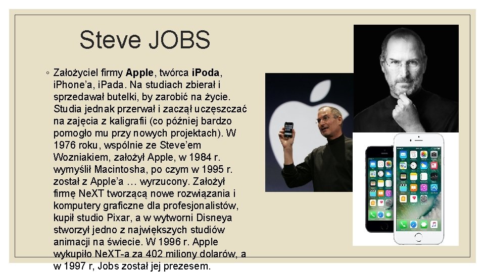 Steve JOBS ◦ Założyciel firmy Apple, twórca i. Poda, i. Phone’a, i. Pada. Na