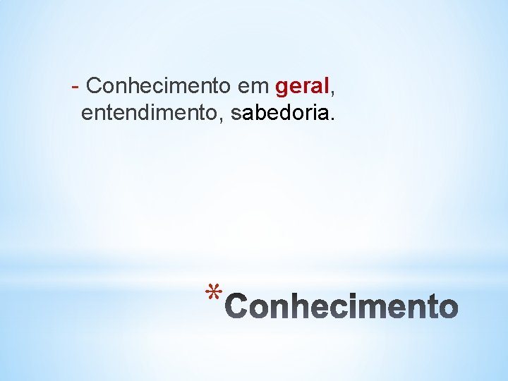 - Conhecimento em geral, entendimento, sabedoria. * 