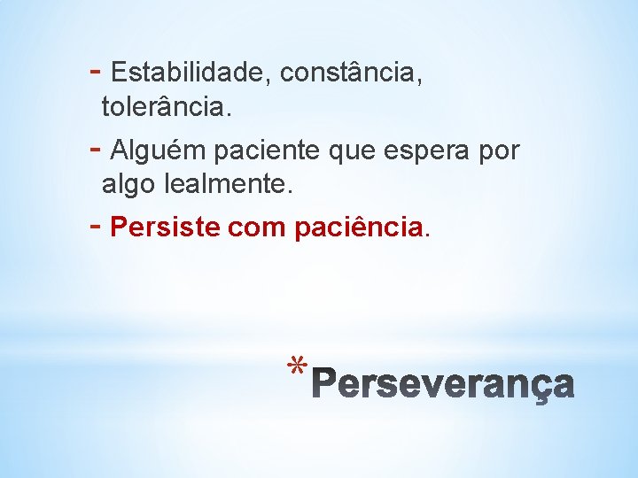 - Estabilidade, constância, tolerância. - Alguém paciente que espera por algo lealmente. - Persiste