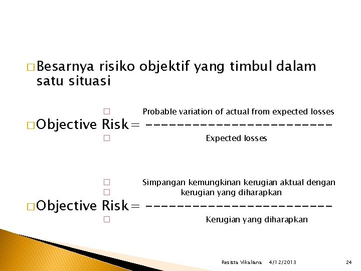 � Besarnya risiko objektif yang timbul dalam satu situasi � Objective � Probable variation