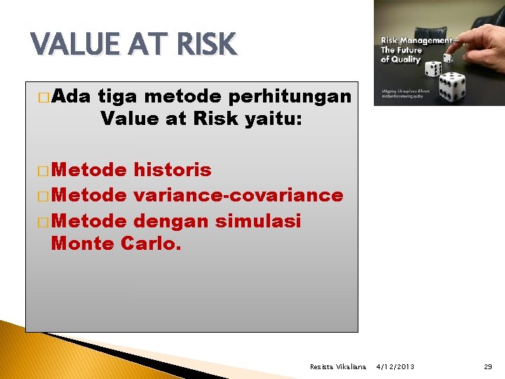 VALUE AT RISK � Ada tiga metode perhitungan Value at Risk yaitu: � Metode