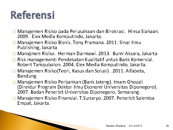 Referensi Manajemen Risiko pada Perusahaan dan Birokrasi. Hinsa Siahaan. 2009. Elex Media Komputindo, Jakarta.