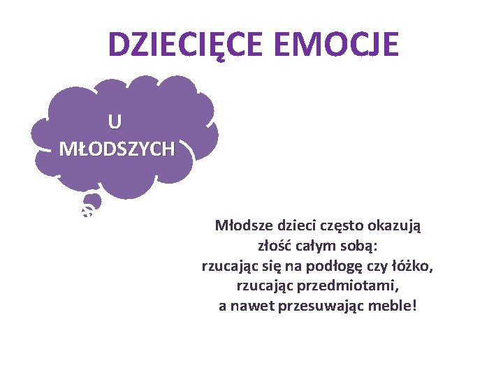 DZIECIĘCE EMOCJE U MŁODSZYCH Młodsze dzieci często okazują złość całym sobą: rzucając się na