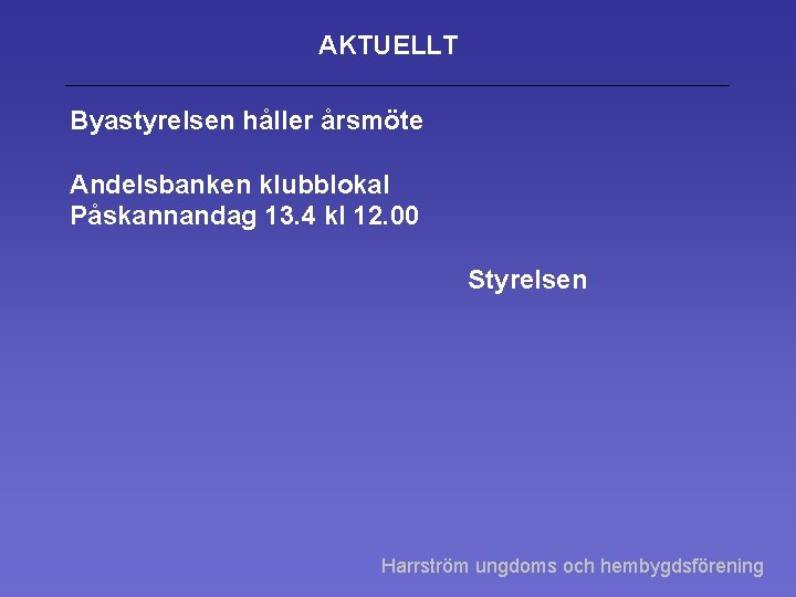 AKTUELLT Byastyrelsen håller årsmöte Andelsbanken klubblokal Påskannandag 13. 4 kl 12. 00 Styrelsen Harrström