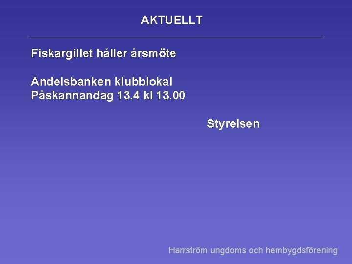 AKTUELLT Fiskargillet håller årsmöte Andelsbanken klubblokal Påskannandag 13. 4 kl 13. 00 Styrelsen Harrström