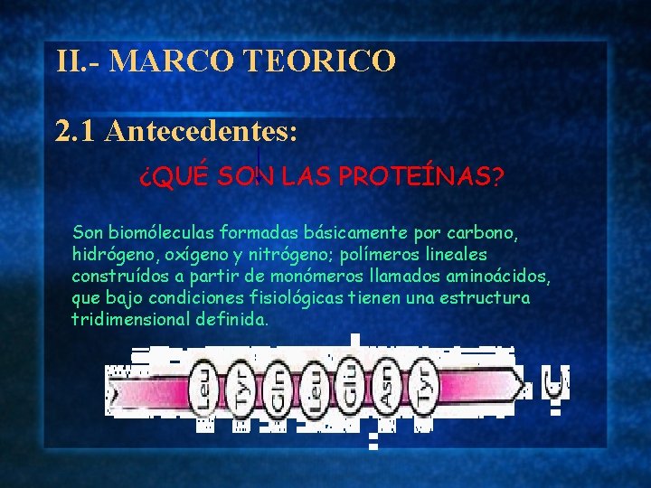 II. - MARCO TEORICO 2. 1 Antecedentes: ¿QUÉ SON LAS PROTEÍNAS? Son biomóleculas formadas