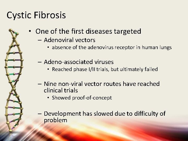 Cystic Fibrosis • One of the first diseases targeted – Adenoviral vectors • absence