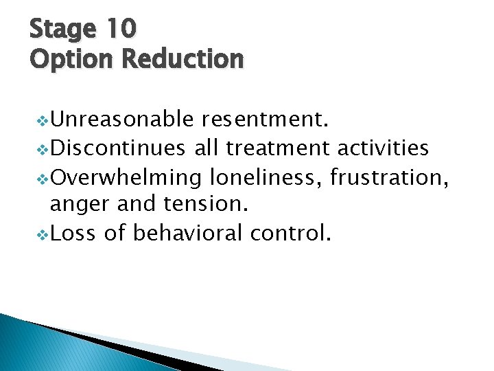 Stage 10 Option Reduction v. Unreasonable resentment. v. Discontinues all treatment activities v. Overwhelming