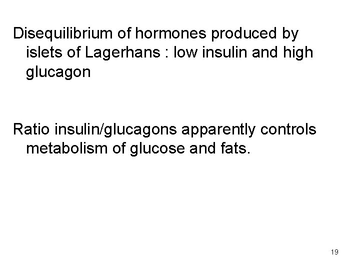 Disequilibrium of hormones produced by islets of Lagerhans : low insulin and high glucagon