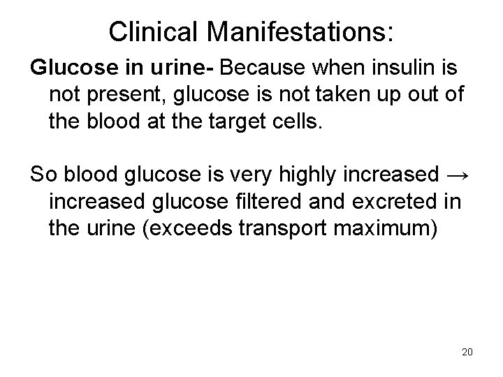 Clinical Manifestations: Glucose in urine- Because when insulin is not present, glucose is not