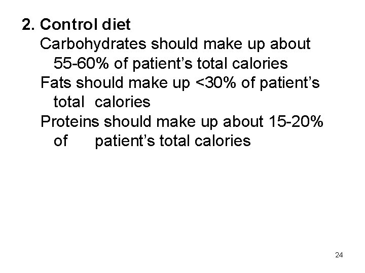 2. Control diet Carbohydrates should make up about 55 -60% of patient’s total calories