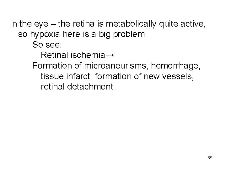 In the eye – the retina is metabolically quite active, so hypoxia here is