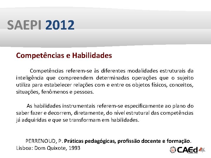 SAEPI 2012 Competências e Habilidades Competências referem-se às diferentes modalidades estruturais da inteligência que