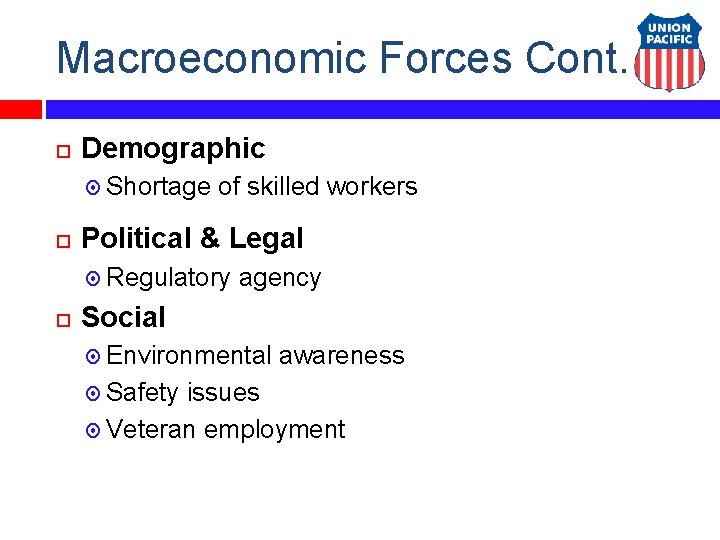 Macroeconomic Forces Cont. Demographic Shortage of skilled workers Political & Legal Regulatory agency Social