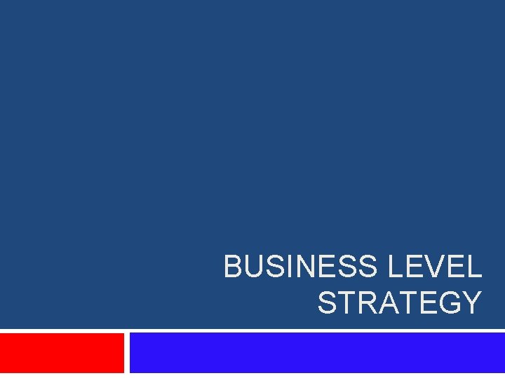 BUSINESS LEVEL STRATEGY 