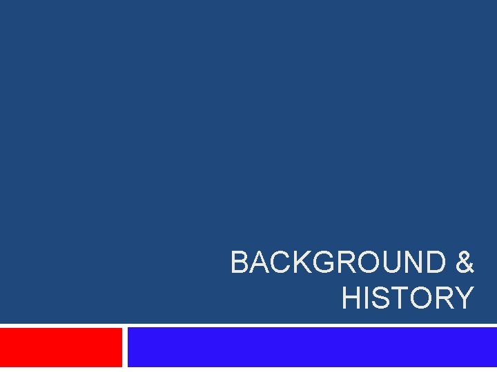 BACKGROUND & HISTORY 