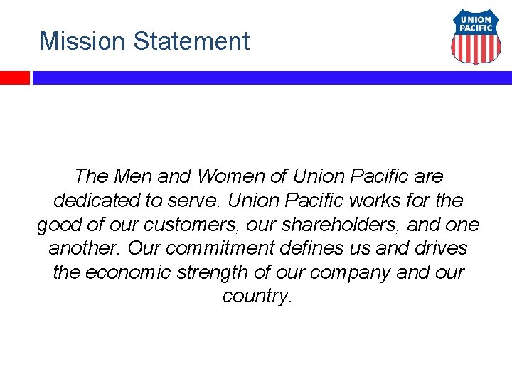 Mission Statement The Men and Women of Union Pacific are dedicated to serve. Union