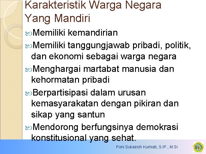 Karakteristik Warga Negara Yang Mandiri Memiliki kemandirian Memiliki tanggungjawab pribadi, politik, dan ekonomi sebagai