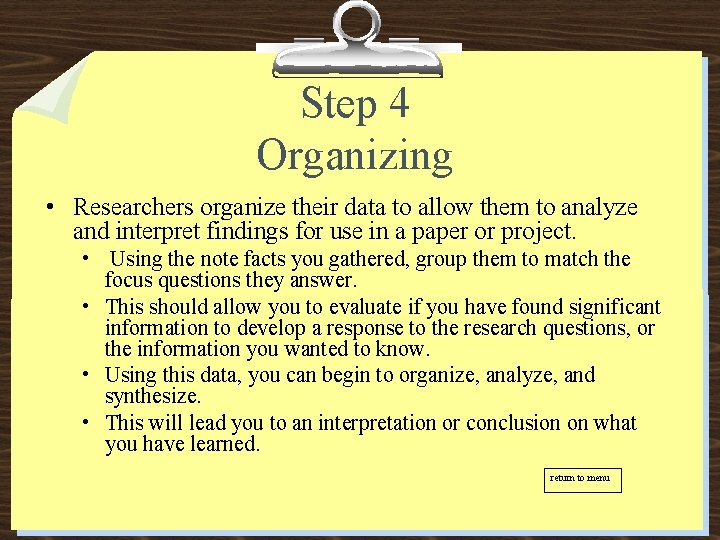 Step 4 Organizing • Researchers organize their data to allow them to analyze and