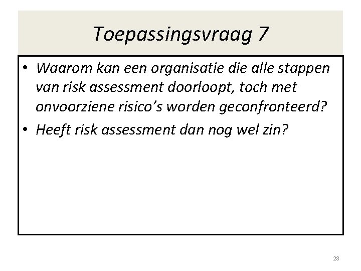 Toepassingsvraag 7 • Waarom kan een organisatie die alle stappen van risk assessment doorloopt,