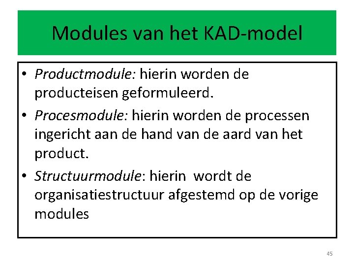 Modules van het KAD-model • Productmodule: hierin worden de producteisen geformuleerd. • Procesmodule: hierin