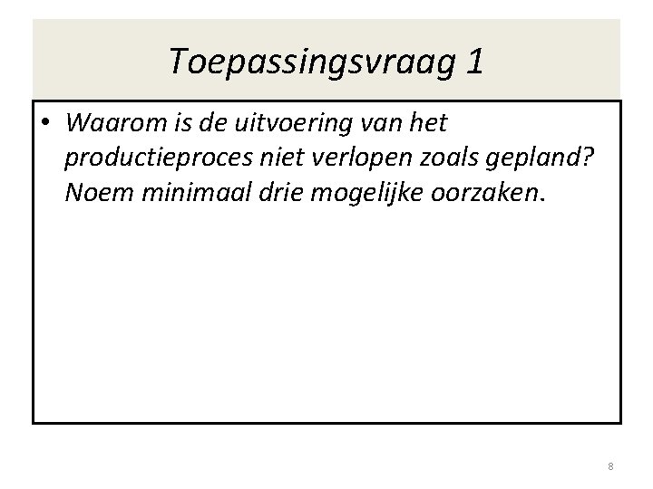 Toepassingsvraag 1 • Waarom is de uitvoering van het productieproces niet verlopen zoals gepland?